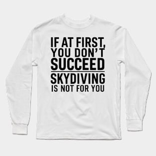 If A First You Don't Succeed Skydiving Is Not For You Long Sleeve T-Shirt